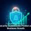 Cybersecurity Investments Protect and Fuel Business Growth